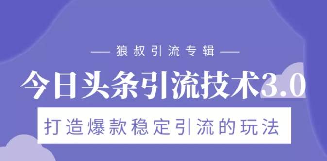 狼叔今日头条引流技术3.0，打造爆款稳定引流的玩法，VLOG引流技术-私藏资源社