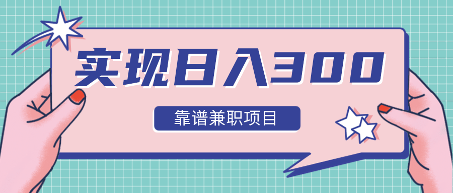 实现日入300元推荐靠谱兼职项目，精心筛选出12类靠谱兼职，走出兼职陷阱！-私藏资源社
