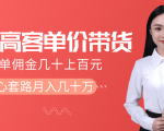 抖音高单价带货项目,一单佣金几十上百元,核心套路月入几十万(共3节)-私藏资源社