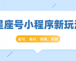 星座号小程序新玩法:起号、素材、剪辑,如何变现(附素材)-私藏资源社