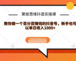 聚蚁思维抖音实操课:教你做一个百分百赚钱的抖音号,新手也可以单日收入1000+-私藏资源社