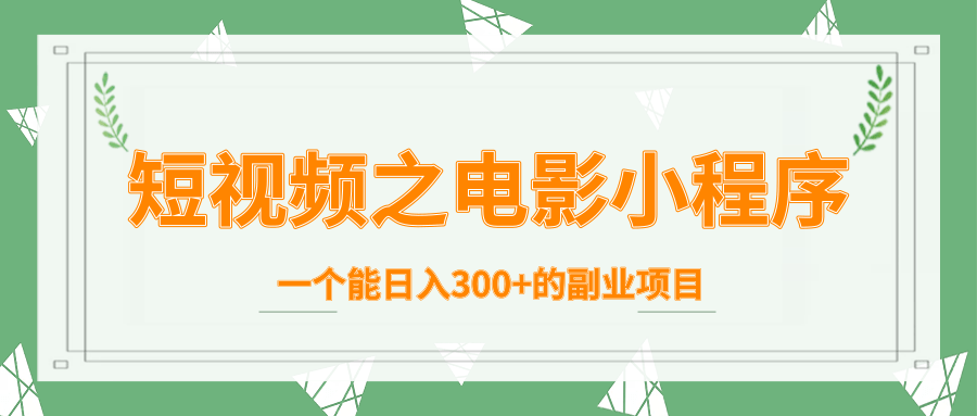 短视频之电影小程序，一个能日入300+的副业项目-私藏资源社