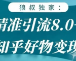 狼叔知乎精准引流8.0,知乎好物变现技术,轻松月赚3W+-私藏资源社