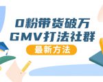 0粉带货破万GMV打法社群，抖音新号快速一场直接破万流量，最新独家方法-私藏资源社
