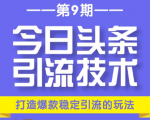 今日头条引流技术第9期,打造爆款稳定引流 百万阅读玩法,收入每月轻松过万-私藏资源社