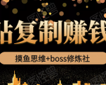 摸鱼思维+boss修炼社·粘贴复制赚钱术，我靠粘贴复制又赚了3万多，月入20万的项目-私藏资源社