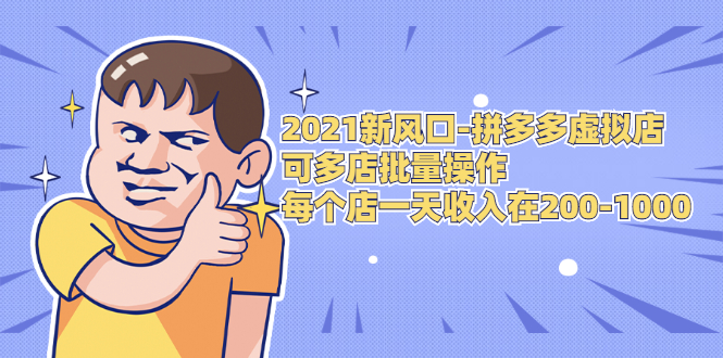 2021新风口-拼多多虚拟店：可多店批量操作，每个店一天收入在200-1000-私藏资源社