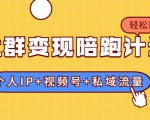 社群变现陪跑计划:建立“个人IP+视频号+私域流量”的社群商业模式轻松赚钱-私藏资源社