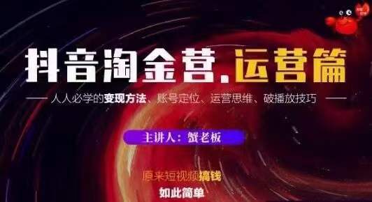 蟹老板抖音淘金营运营篇，短视频搞钱如此简单价值599元-私藏资源社
