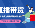 3天从菜鸟成为超级带货抖主播，千万级抖主播培育方案（价值980元）-私藏资源社