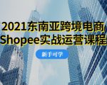 2021东南亚跨境电商Shopee实战运营课程,0基础、0经验、0投资的副业项目-私藏资源社