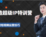 超级IP特训营:表演表达、高效输出优质短视频运营技巧,价值999元-私藏资源社
