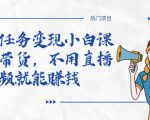 全民任务变现小白课,不用带货,不用直播,拍视频就能赚钱-私藏资源社