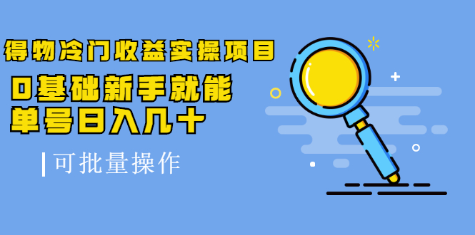 得物冷门收益实操项目，0基础新手就能单号日入几十，可批量操作-私藏资源社