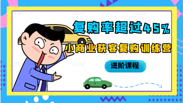 复购率超过45%，小商业获客复购训练营进阶课程-私藏资源社