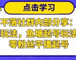 老梁日不落社群内部分享:日不落直播间玩法,鱼塘起号玩法,新人零粉丝平播起号-私藏资源社