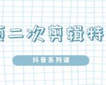 陆明明·短视频二次剪辑特训5.0,1部手机就可以操作,0基础掌握短视频二次剪辑和混剪技-私藏资源社