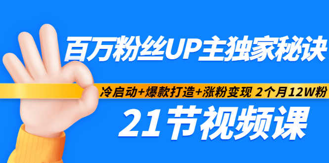 百万粉丝UP主独家秘诀：冷启动+爆款打造+涨粉变现2个月12W粉（21节视频课)-私藏资源社