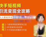 飞橙·快手短视频引流变现全攻略,实战教学,小白也能轻松上手的短视频实操玩法-私藏资源社
