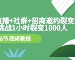 手机+直播+社群+招商邀约裂变技术:挑战1小时裂变1000人(8节视频教程)-私藏资源社