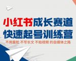 小红书成长赛道快速起号训练营，不露脸不写长文不拍视频，0粉丝冷启动变现之路-私藏资源社