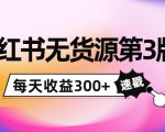 小红书无货源第3版,0投入起店,无脑图文精细化玩法,每天收益300+-私藏资源社