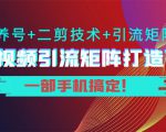 短视频引流矩阵打造7.0,养号+二剪技术+引流矩阵 一部手机搞定!-私藏资源社