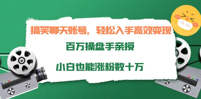搞笑聊天账号，轻松入手高效变现，百万操盘手亲授，小白也能涨粉数十万-私藏资源社