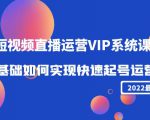 2022短视频直播运营VIP系统课:零基础如何实现快速起号运营(价值2999元)-私藏资源社