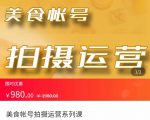 美食账号拍摄运营系统课 拍摄技能,剪辑技能,起号技能(价值980元)-私藏资源社