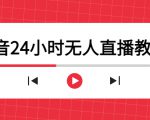 抖音24小时无人直播教程，一个人可在家操作，不封号-安全有效 (软件+教程)-私藏资源社