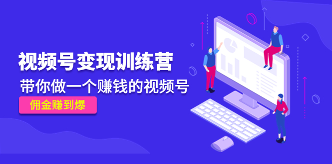 《视频号变现训练营》带你做一个赚钱的视频号，佣金赚到爆-私藏资源社