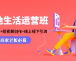 本地生活运营班:账号运营+短视频创作+线上线下引流,商家老板必看-私藏资源社