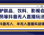 抖音无人、半无人直播实战课，护肤品、饮料、影视会员等抖音无人直播玩法-私藏资源社