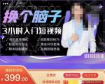 换个脑子3小时入门短视频创作,短视频创作入门必修课-私藏资源社