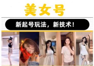 2023抖音快手短视频美女号课程制作玩法教程,美女号搬运新起号玩法,新技术(素材+教程)-私藏资源社