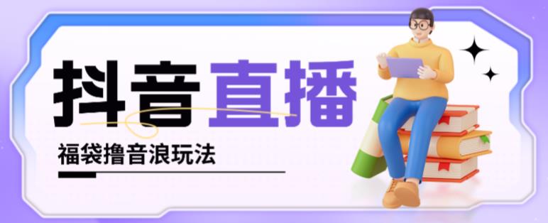 抖音暴力福袋撸音浪玩法，小白直接干，每天几百+【详细视频教程】-私藏资源社