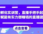 直播孵化实训营,直播手把手起号,赋能有实力想赚钱的直播团队-私藏资源社