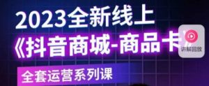 老陶电商·抖音商城商品卡,2023全新线上全套运营系列课-私藏资源社