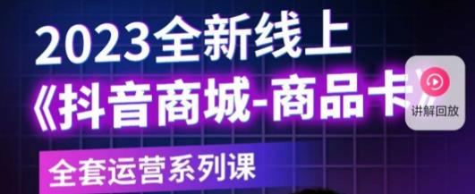 老陶电商·抖音商城商品卡，​2023全新线上全套运营系列课-私藏资源社