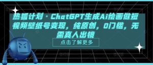 热狐计划·ChatGPT生成Ai绘画做短视频壁纸号变现,纯原创,0门槛,无需真人出镜-私藏资源社