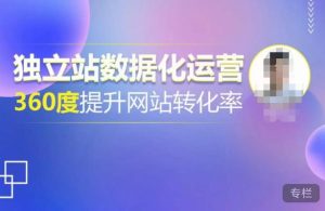 独立站数据化运营,360度提升网站转化率,亿级独立站大卖,带你用数据说话,提升转化率超过4%-私藏资源社