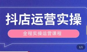 抖店运营全程实操教学课,实体店老板想转型直播带货,想从事直播带货运营,中控,主播行业的小白-私藏资源社