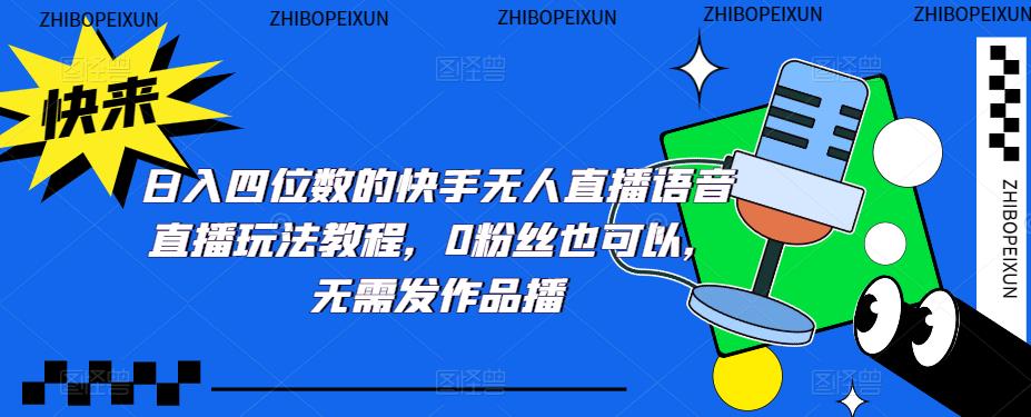 日入四位数的快手无人直播语音直播玩法教程，0粉丝也可以，无需发作品-私藏资源社