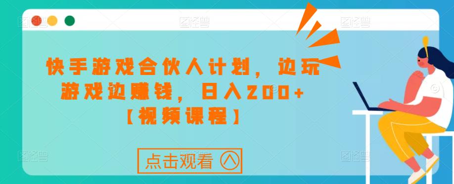 快手游戏合伙人计划项目，边玩游戏边赚钱，日入200+【视频课程】-私藏资源社