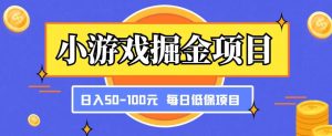 小游戏掘金项目,傻式瓜无脑搬砖,每日低保50-100元稳定收入-私藏资源社