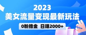 2023美女流量变现最新玩法,0粉撸金,日赚2000+,实测日引流300+-私藏资源社