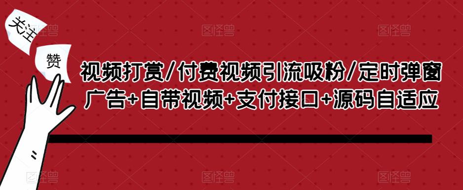 视频打赏/付费视频引流吸粉/定时弹窗广告+自带视频+支付接口+源码自适应-私藏资源社