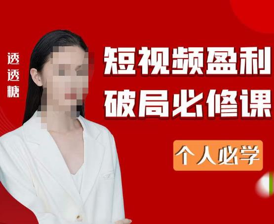 2023最新透透糖短视频盈利破局必修课——个人必学-私藏资源社