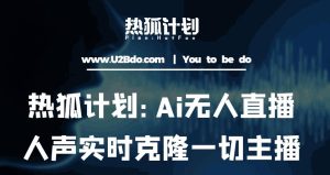 热狐计划:Ai无人直播实时克隆一切主播·无人直播新时代(包含所有使用到的软件)-私藏资源社